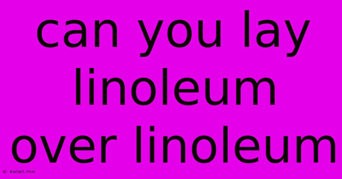 Can You Lay Linoleum Over Linoleum