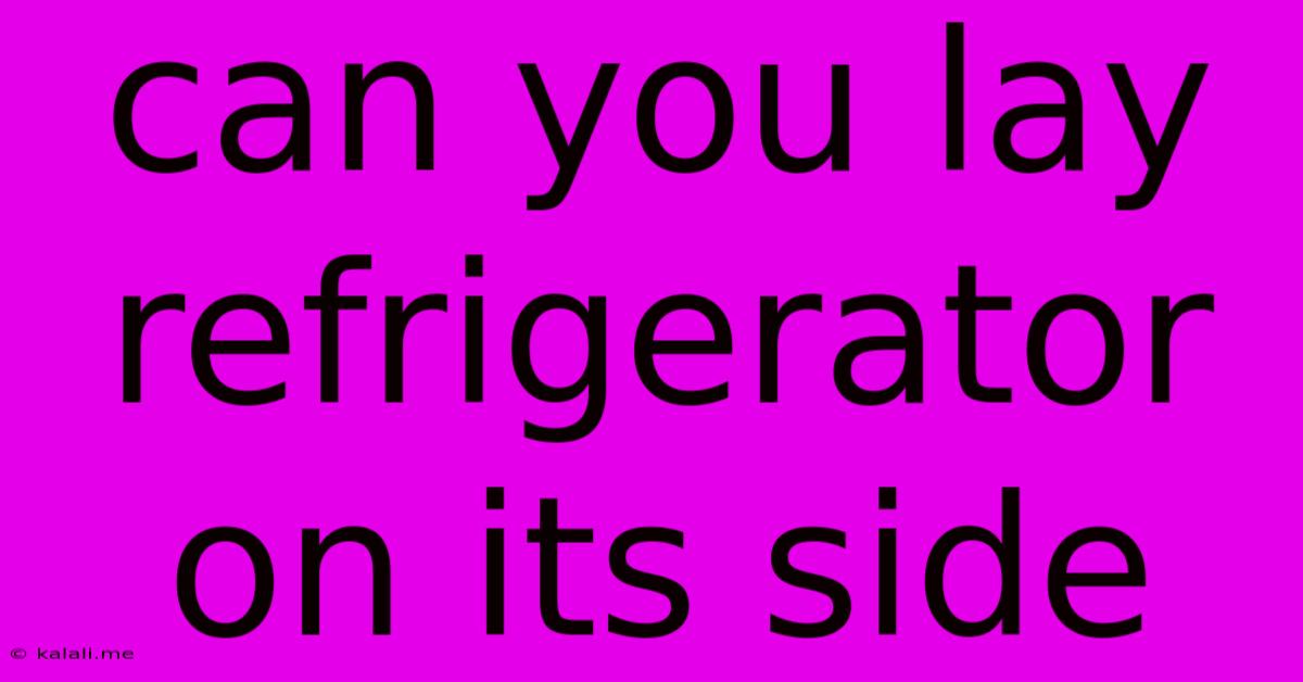 Can You Lay Refrigerator On Its Side