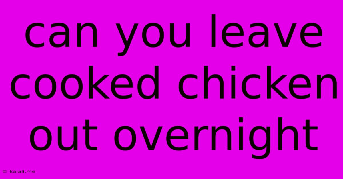 Can You Leave Cooked Chicken Out Overnight