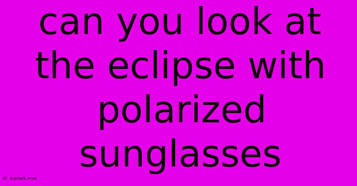 Can You Look At The Eclipse With Polarized Sunglasses