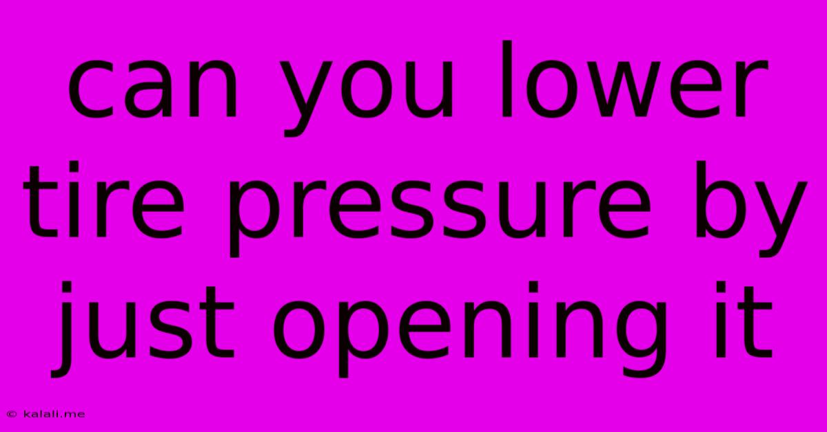 Can You Lower Tire Pressure By Just Opening It