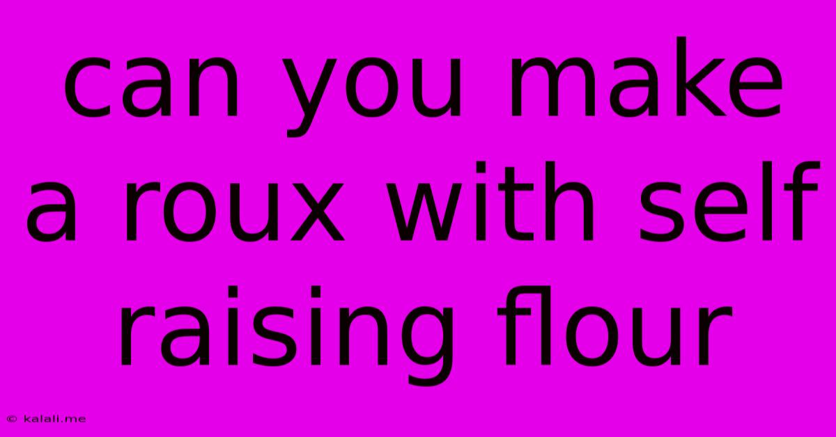 Can You Make A Roux With Self Raising Flour