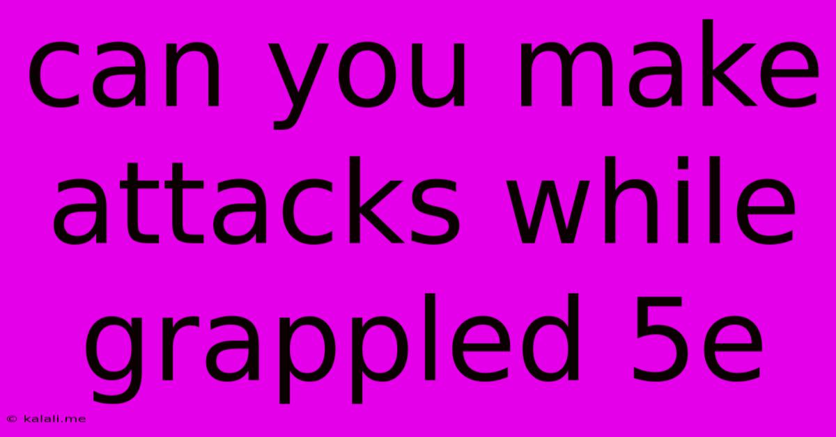 Can You Make Attacks While Grappled 5e