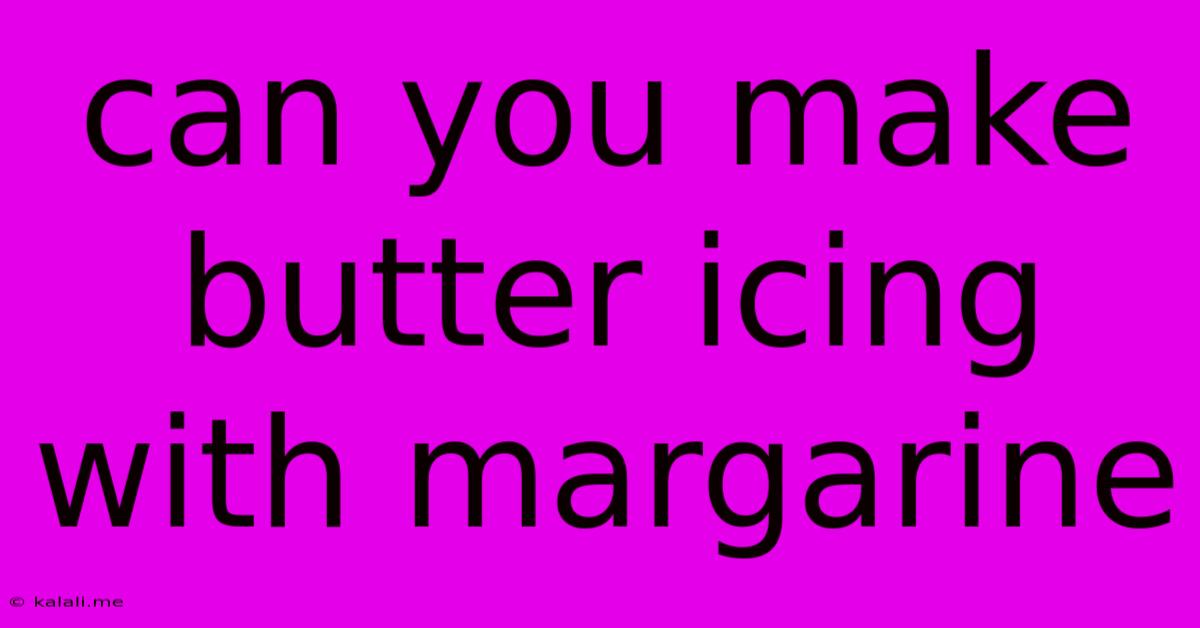 Can You Make Butter Icing With Margarine