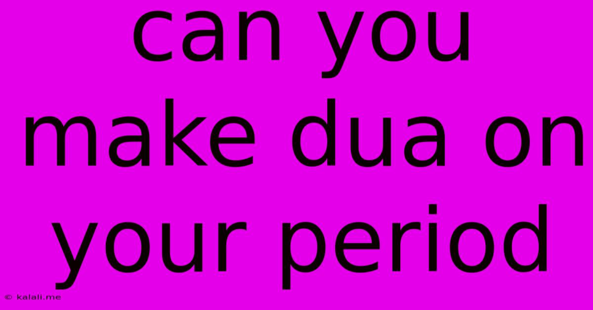 Can You Make Dua On Your Period