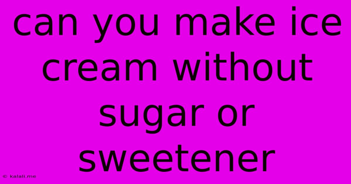 Can You Make Ice Cream Without Sugar Or Sweetener