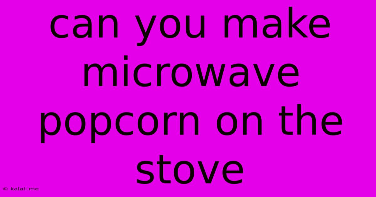 Can You Make Microwave Popcorn On The Stove