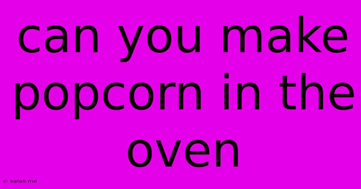 Can You Make Popcorn In The Oven