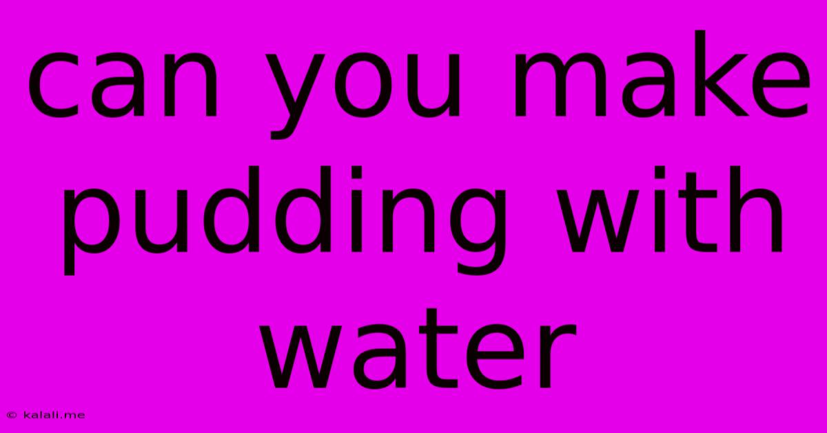 Can You Make Pudding With Water