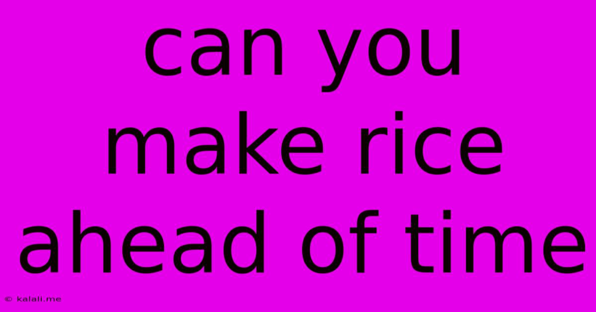 Can You Make Rice Ahead Of Time