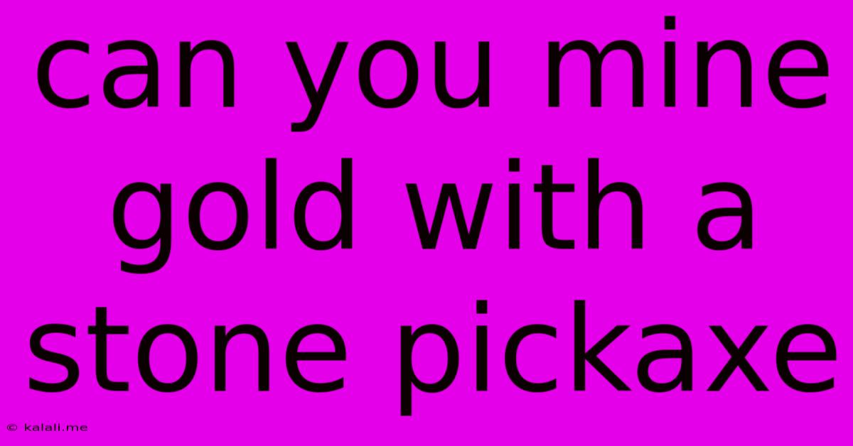 Can You Mine Gold With A Stone Pickaxe