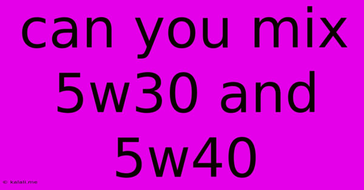 Can You Mix 5w30 And 5w40
