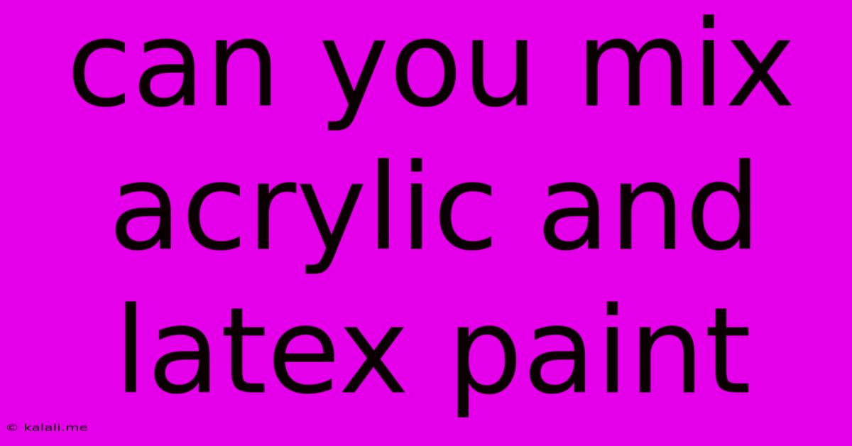 Can You Mix Acrylic And Latex Paint