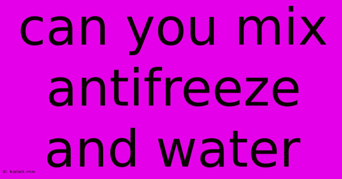 Can You Mix Antifreeze And Water