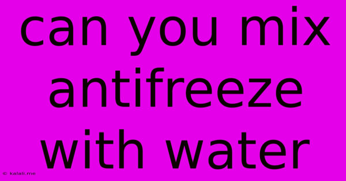 Can You Mix Antifreeze With Water