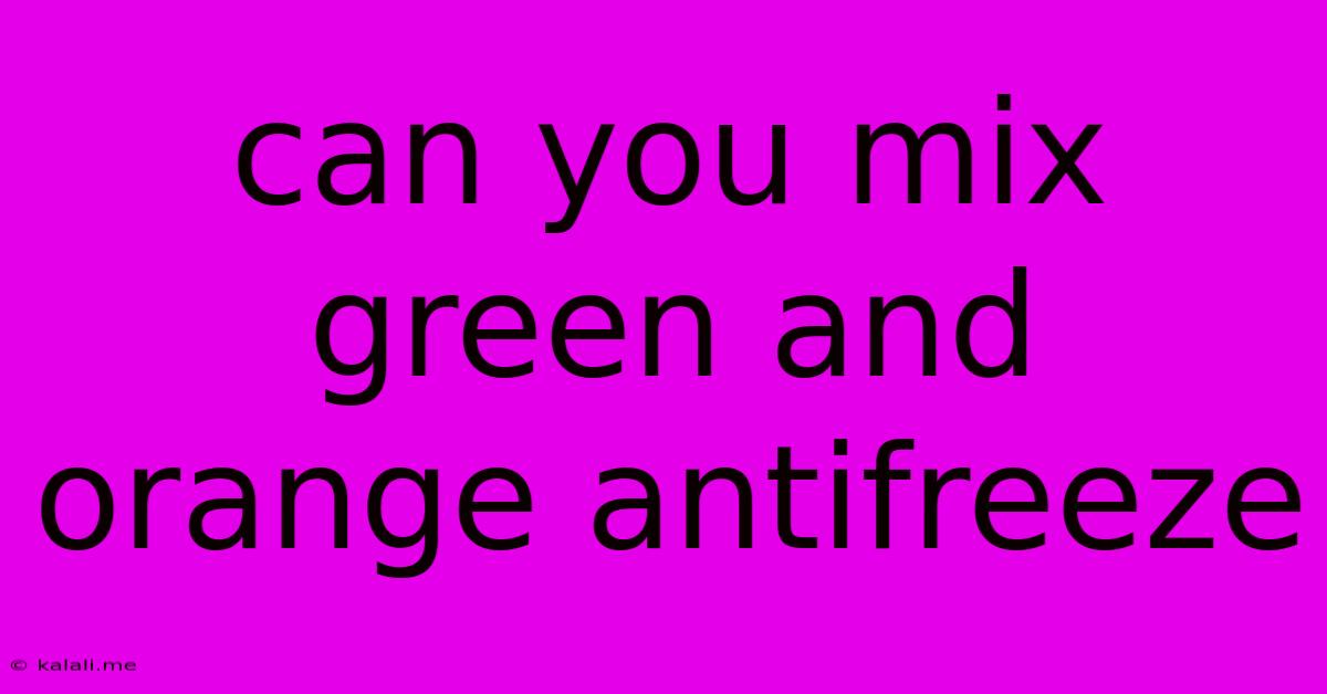 Can You Mix Green And Orange Antifreeze