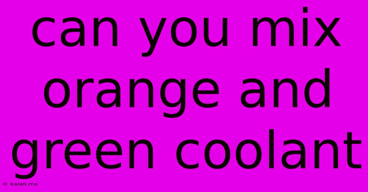 Can You Mix Orange And Green Coolant