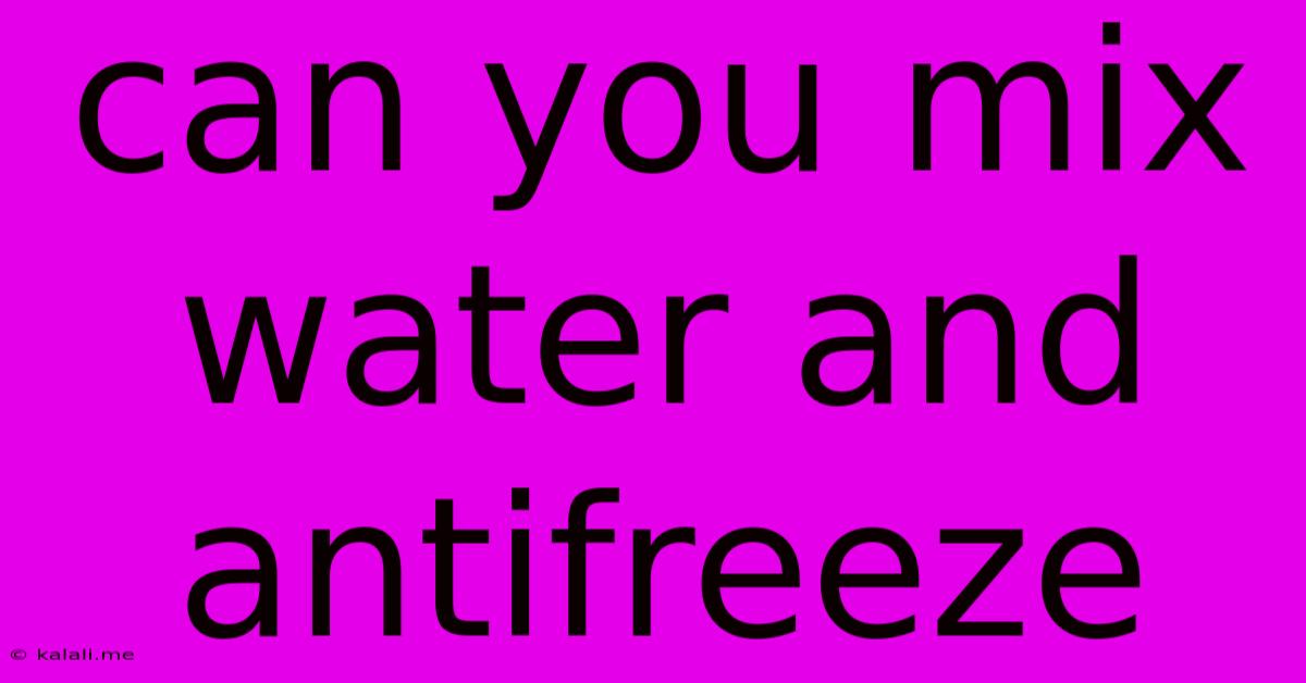 Can You Mix Water And Antifreeze