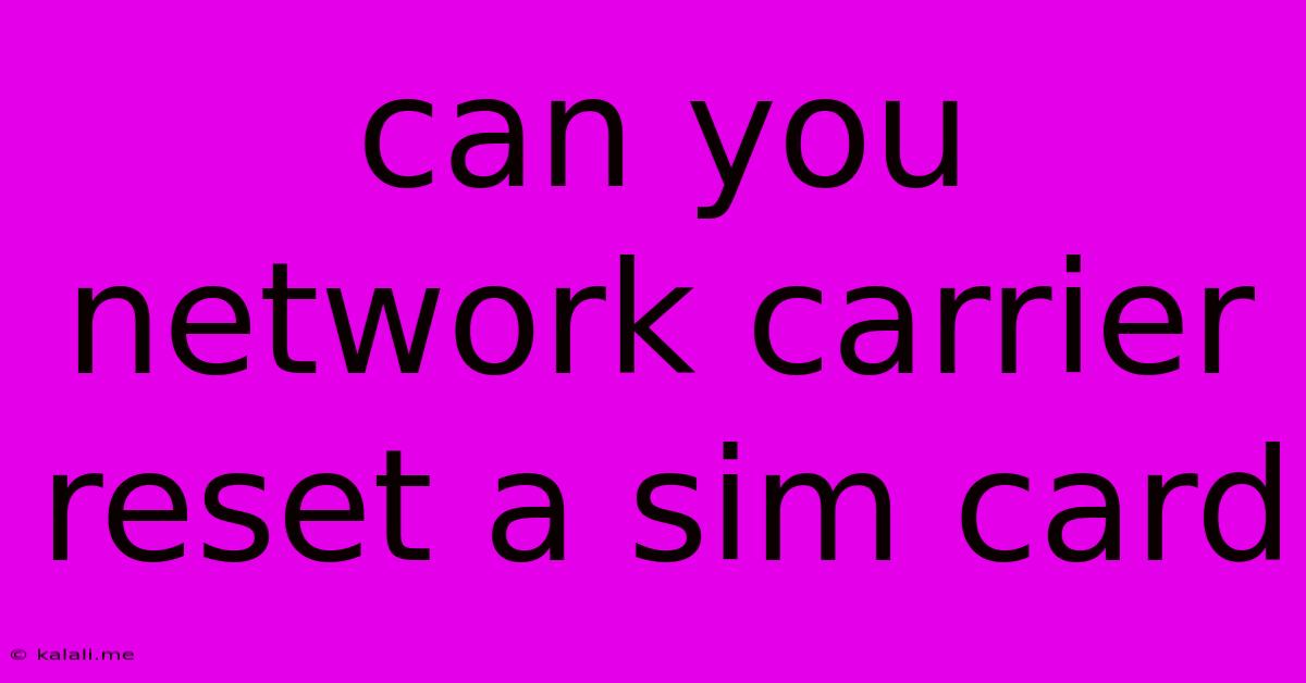 Can You Network Carrier Reset A Sim Card