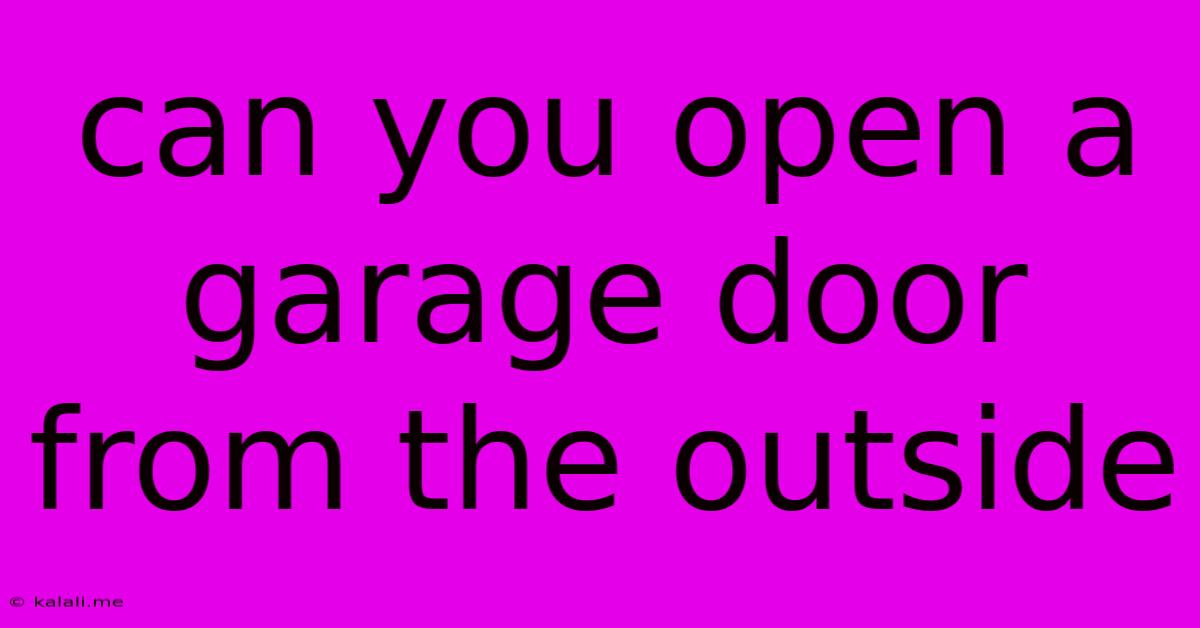 Can You Open A Garage Door From The Outside