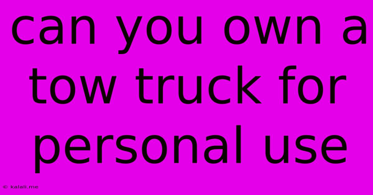 Can You Own A Tow Truck For Personal Use