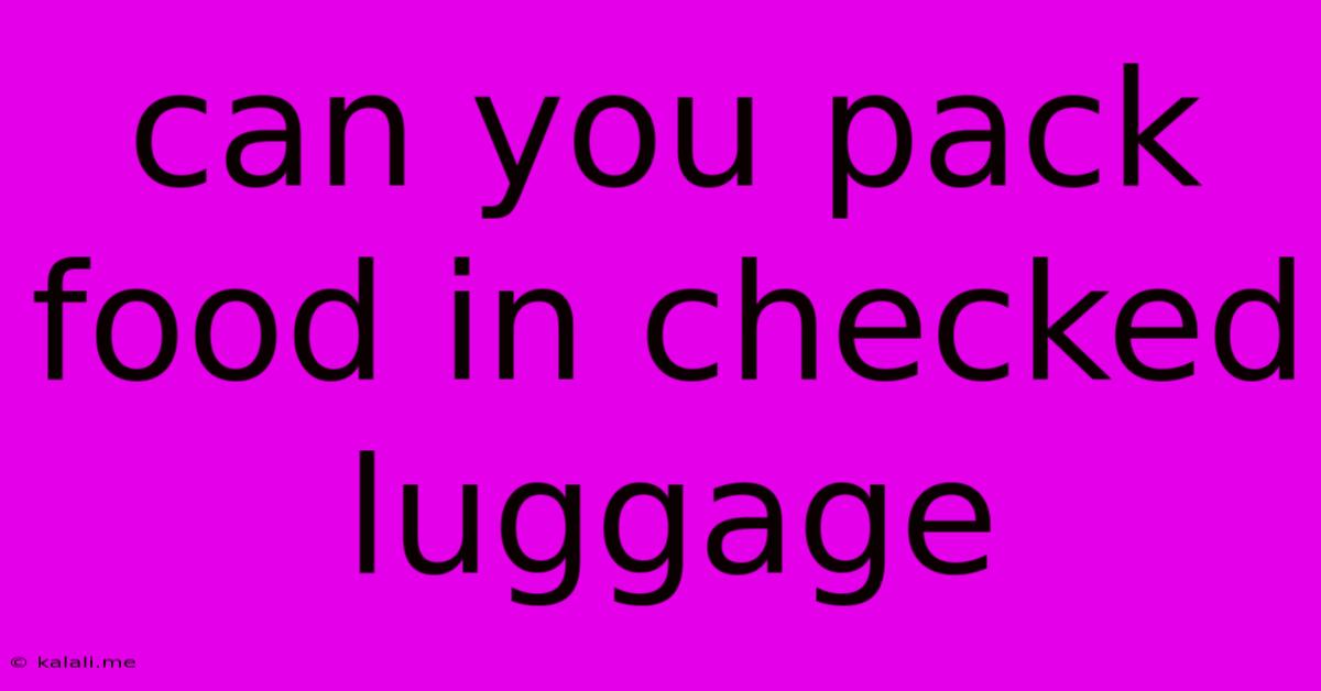 Can You Pack Food In Checked Luggage