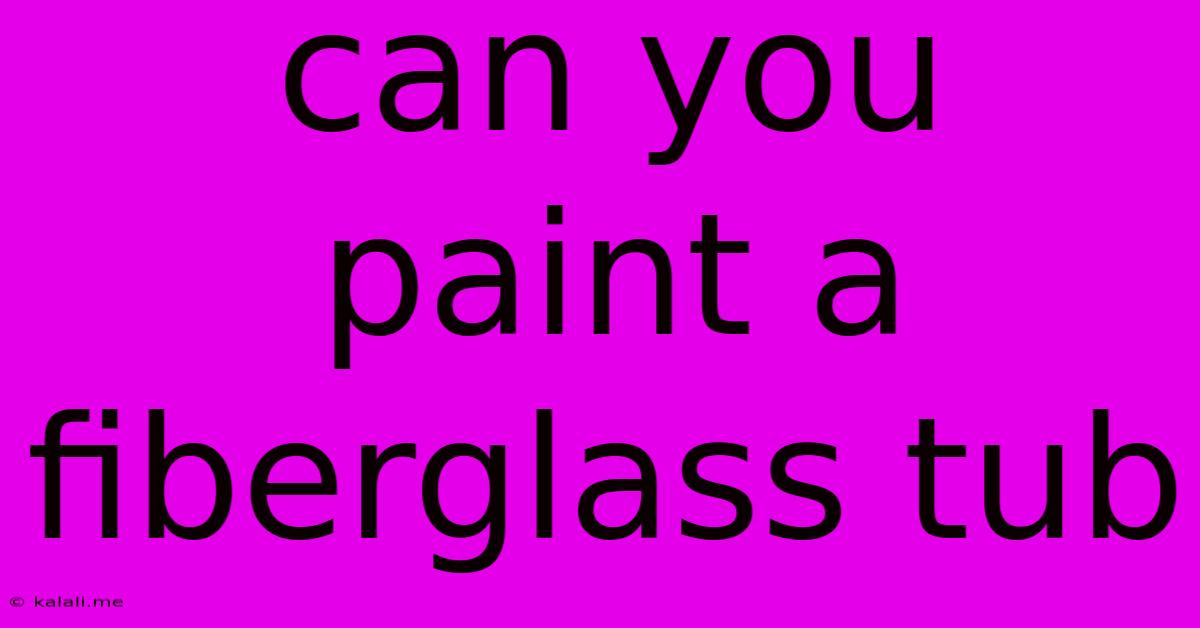 Can You Paint A Fiberglass Tub