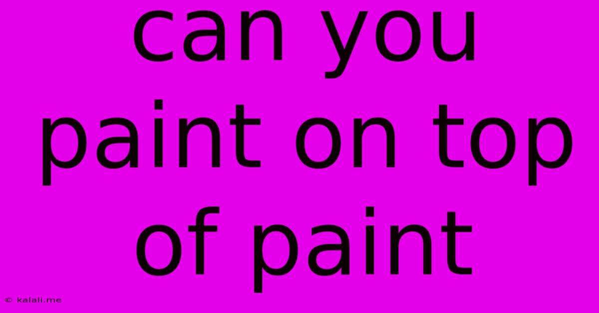 Can You Paint On Top Of Paint