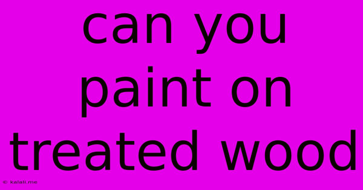 Can You Paint On Treated Wood