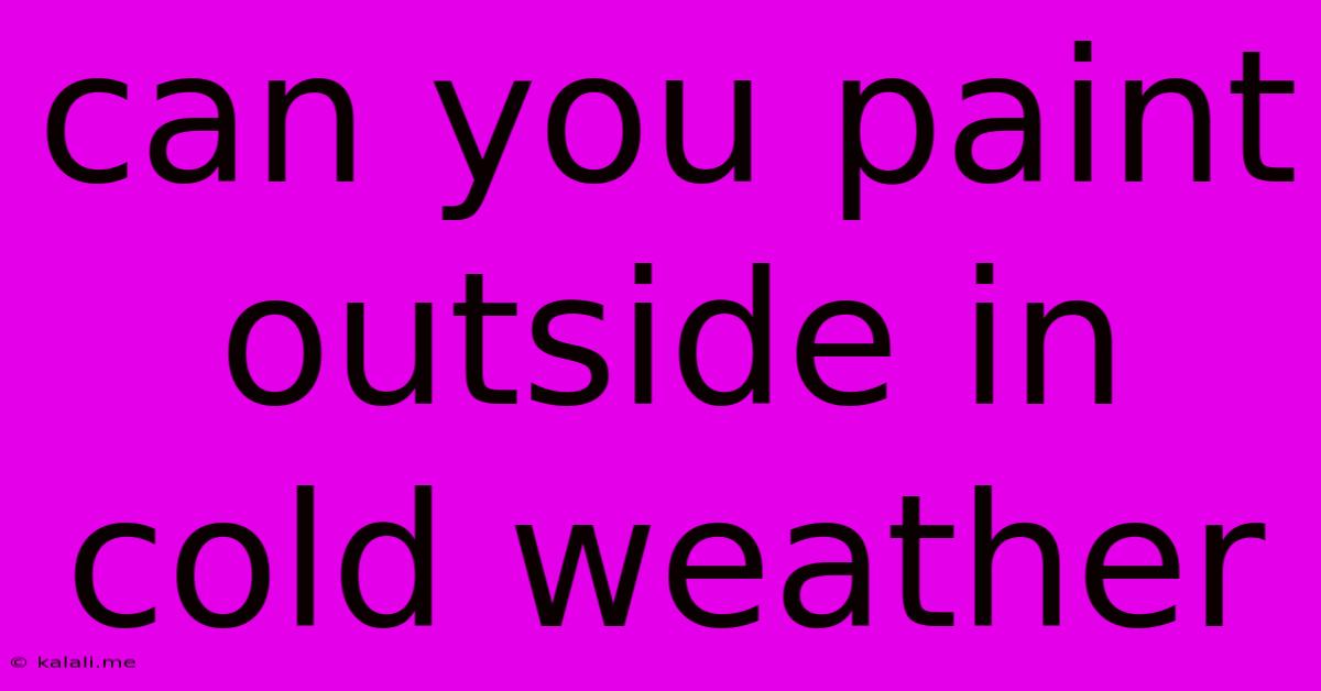 Can You Paint Outside In Cold Weather