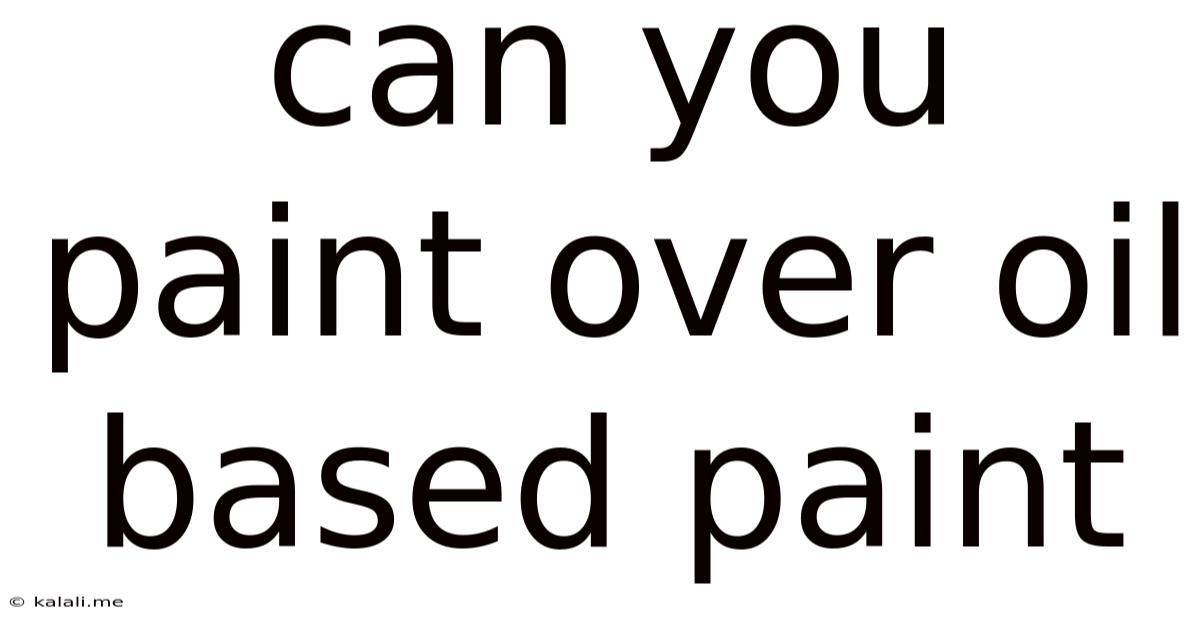 Can You Paint Over Oil Based Paint