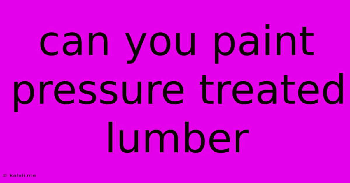 Can You Paint Pressure Treated Lumber