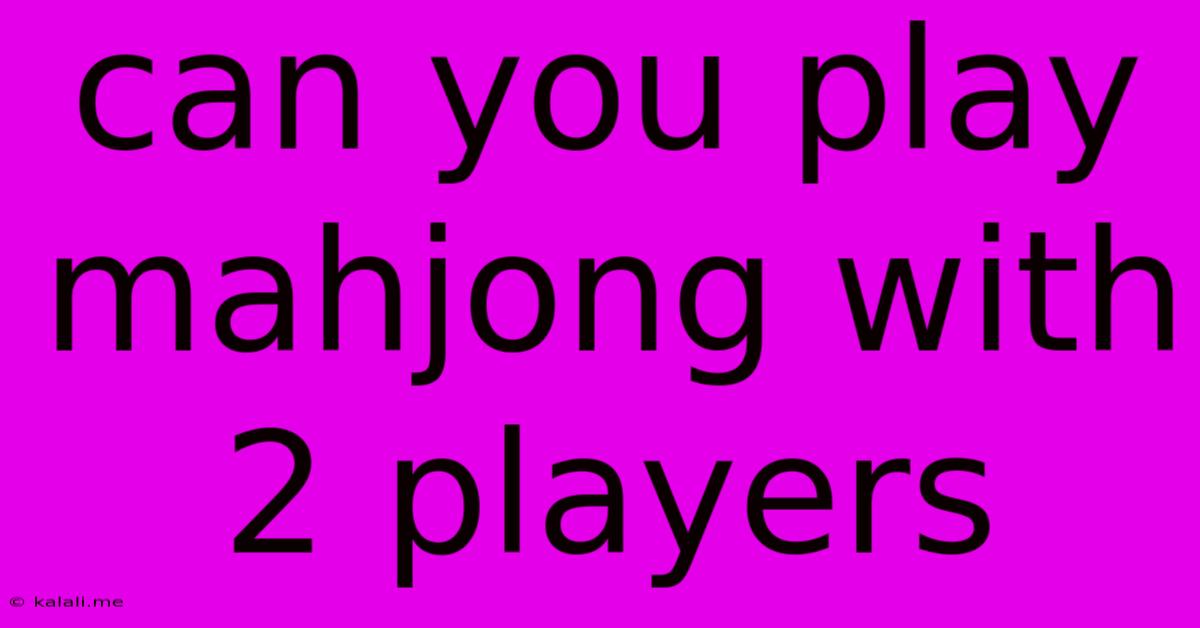 Can You Play Mahjong With 2 Players