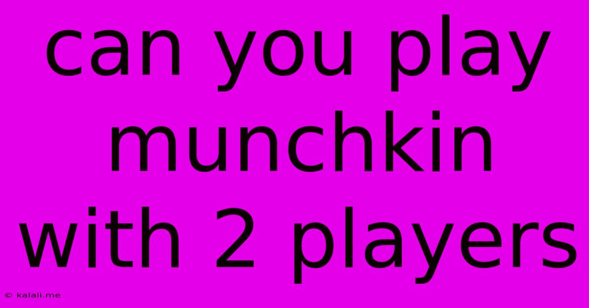 Can You Play Munchkin With 2 Players
