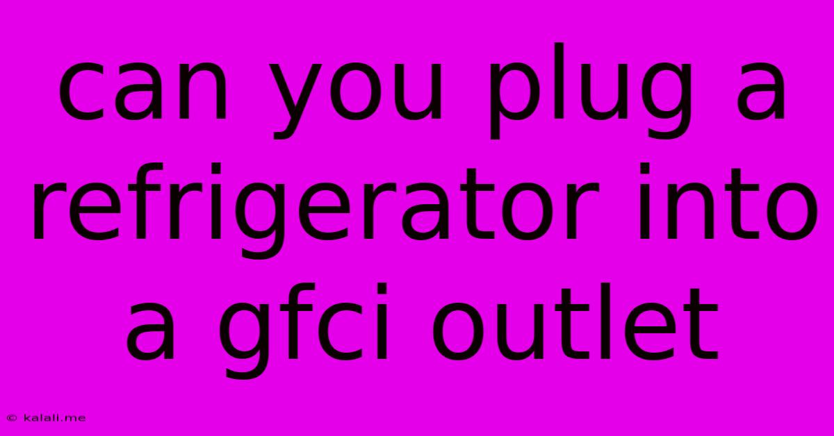 Can You Plug A Refrigerator Into A Gfci Outlet