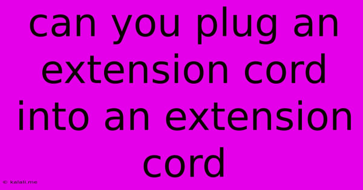 Can You Plug An Extension Cord Into An Extension Cord