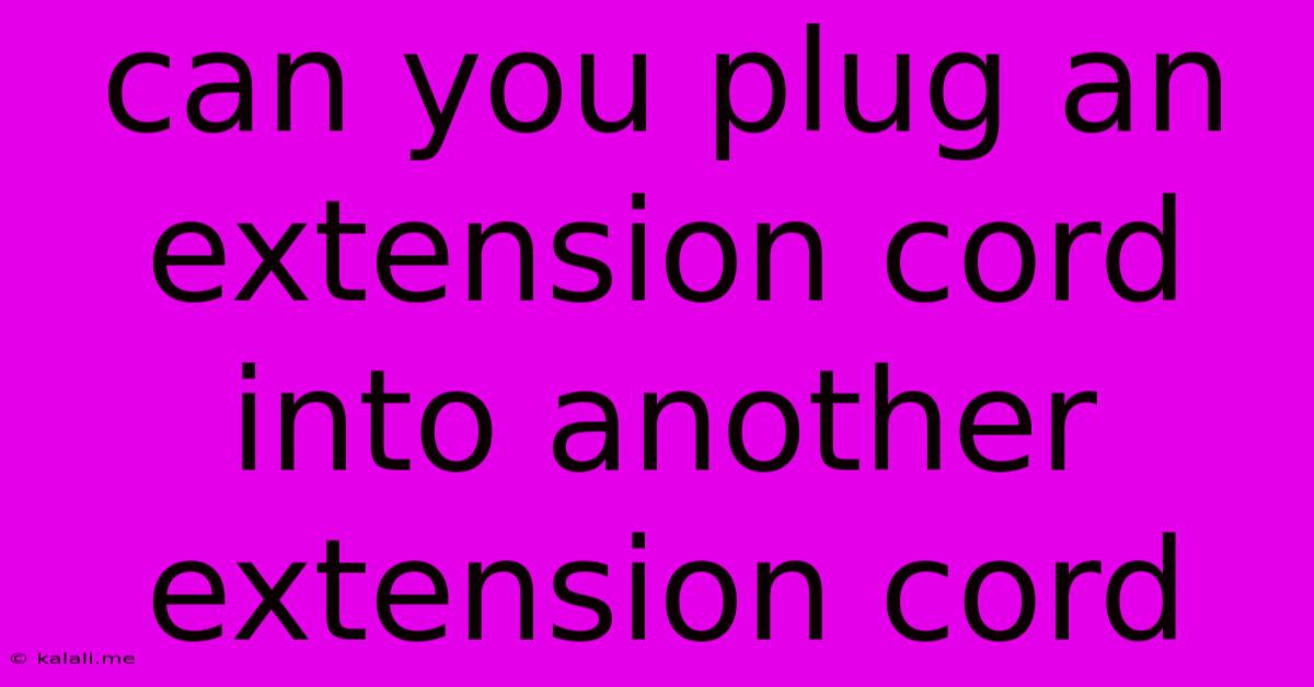 Can You Plug An Extension Cord Into Another Extension Cord