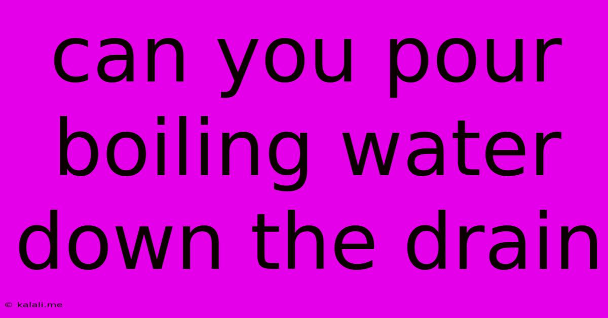 Can You Pour Boiling Water Down The Drain