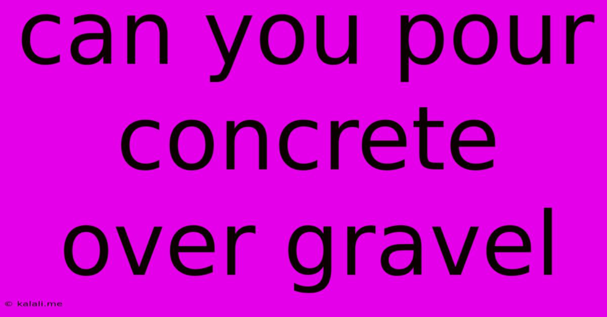 Can You Pour Concrete Over Gravel