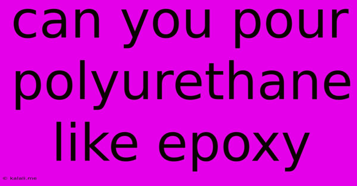 Can You Pour Polyurethane Like Epoxy