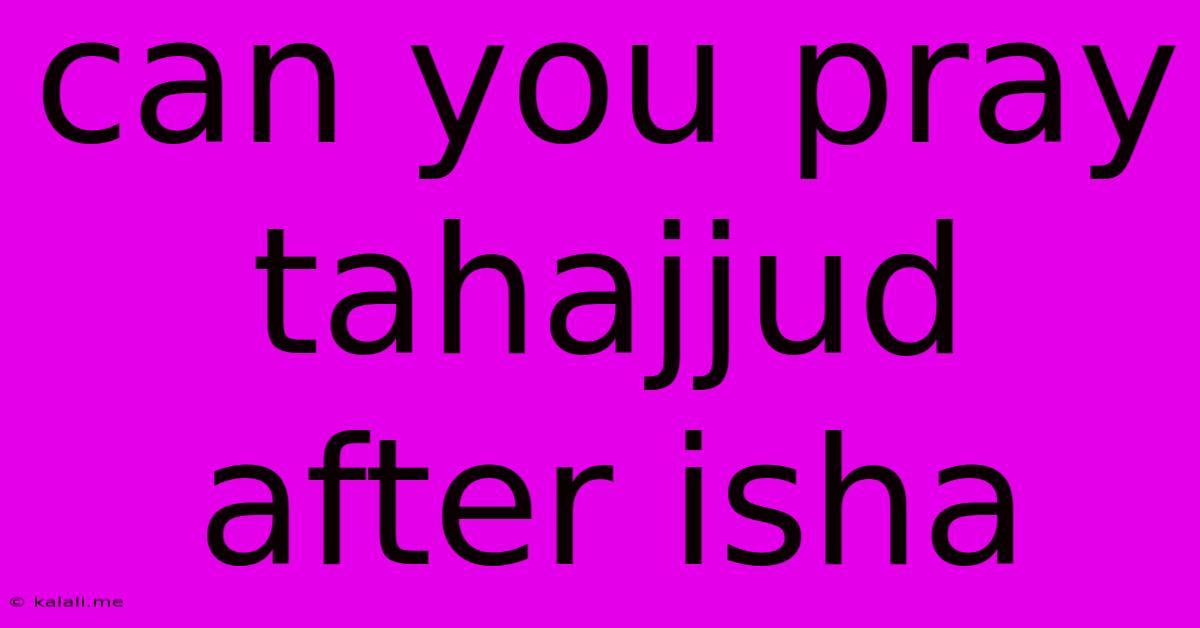 Can You Pray Tahajjud After Isha