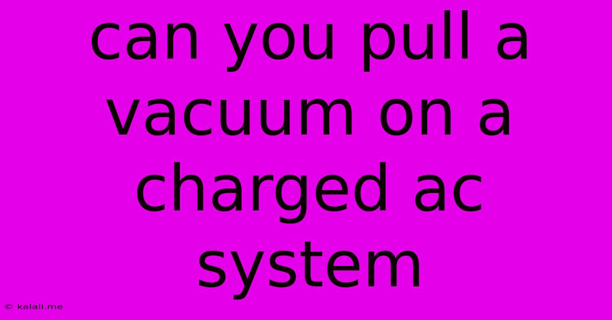 Can You Pull A Vacuum On A Charged Ac System