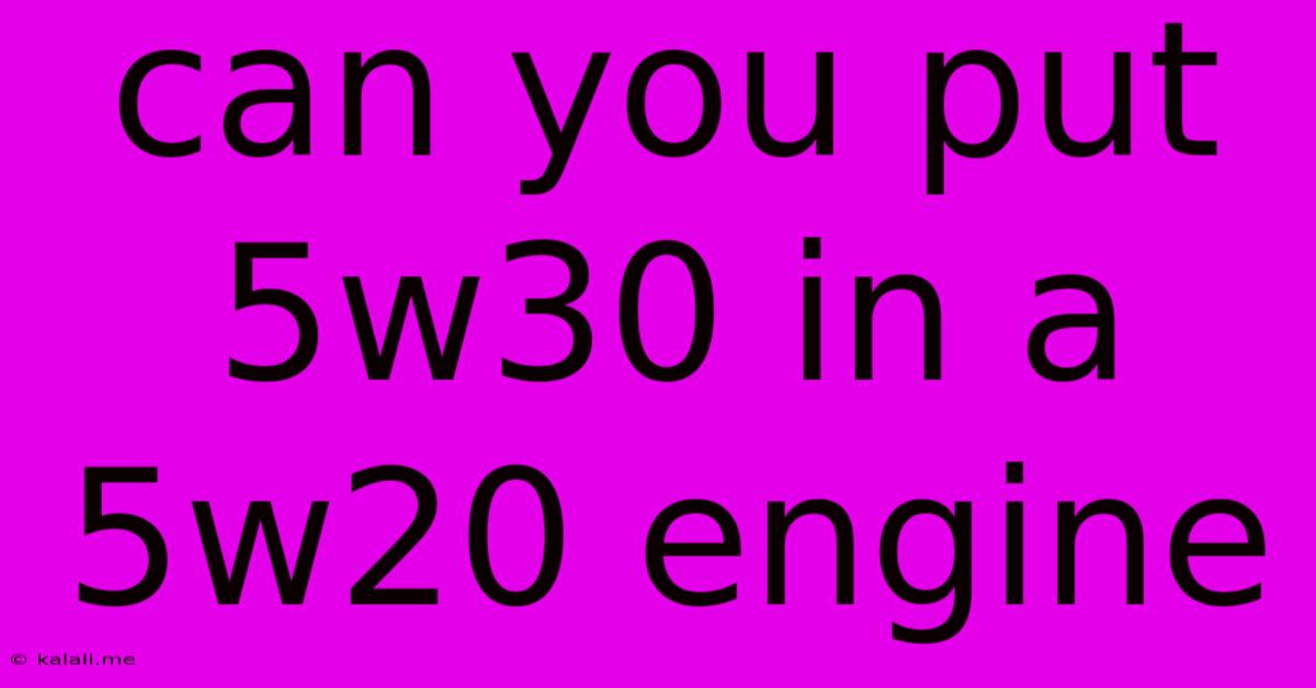 Can You Put 5w30 In A 5w20 Engine