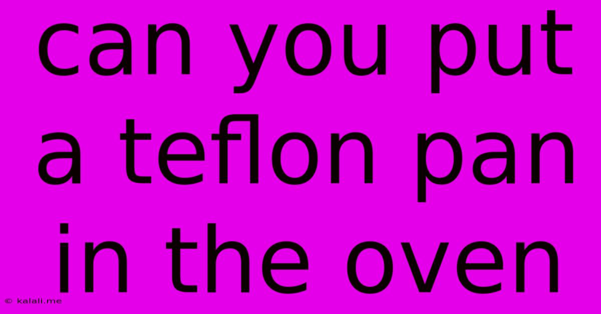 Can You Put A Teflon Pan In The Oven