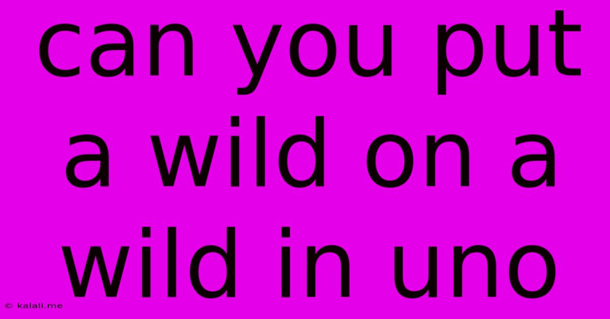 Can You Put A Wild On A Wild In Uno