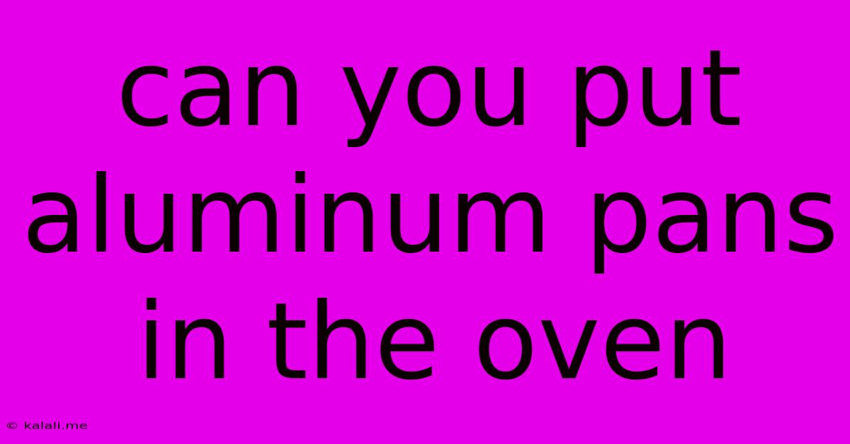 Can You Put Aluminum Pans In The Oven