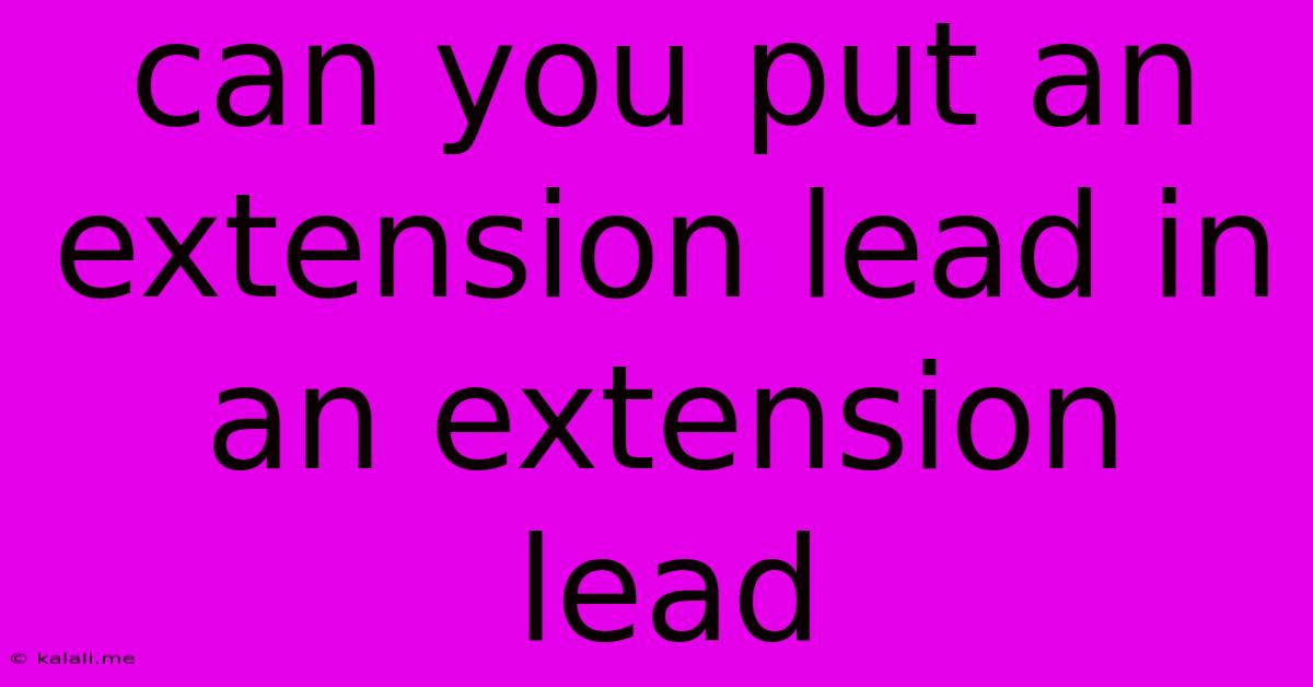 Can You Put An Extension Lead In An Extension Lead