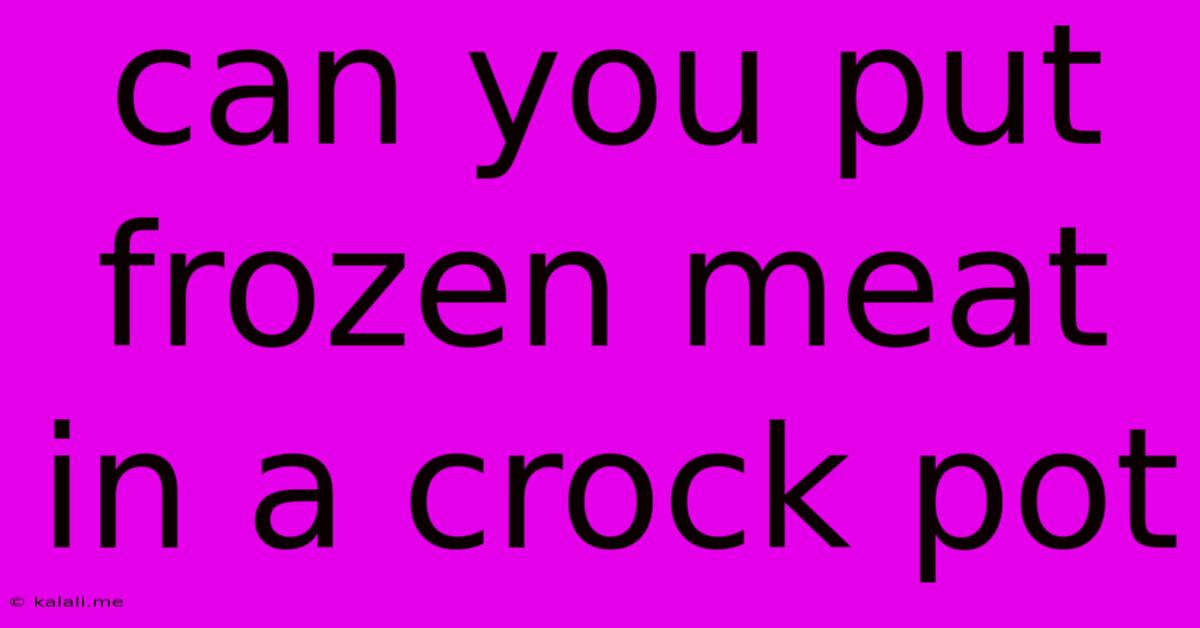 Can You Put Frozen Meat In A Crock Pot