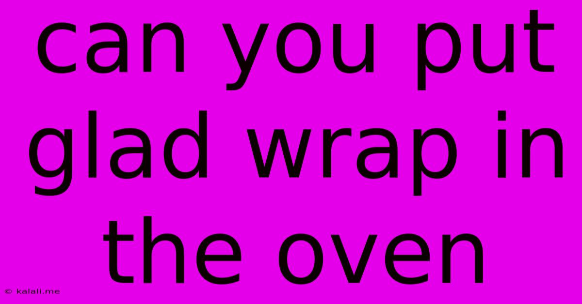 Can You Put Glad Wrap In The Oven