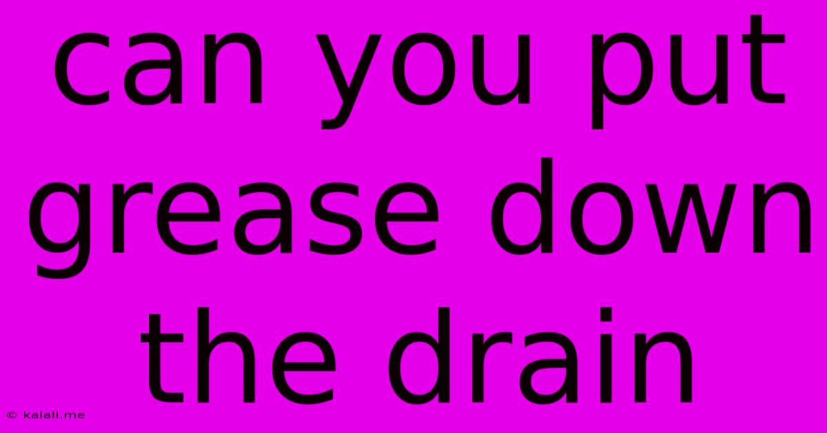 Can You Put Grease Down The Drain